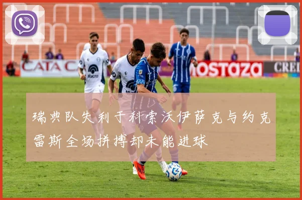 瑞典队失利于科索沃伊萨克与约克雷斯全场拼搏却未能进球