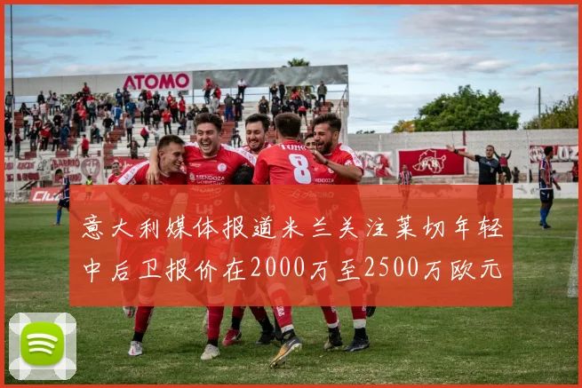 意大利媒体报道米兰关注莱切年轻中后卫报价在2000万至2500万欧元之间