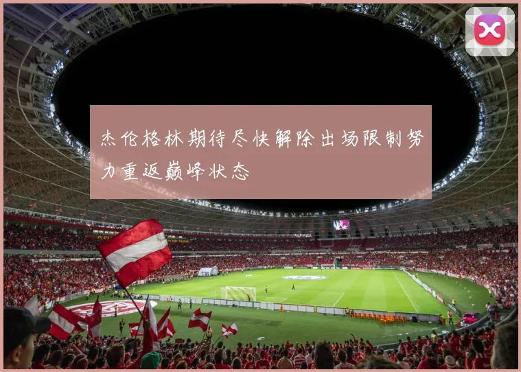杰伦格林期待尽快解除出场限制努力重返巅峰状态